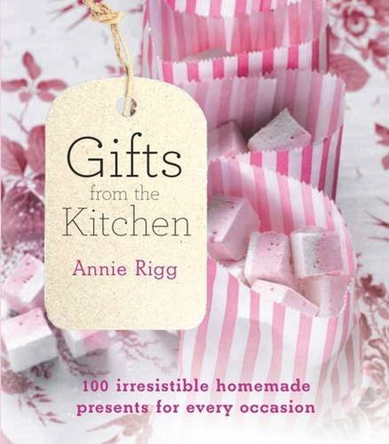 Gifts from the Kitchen: 100 Irresistible Homemade Presents for Every Occasion by Annie Rigg (2015-09-17)