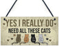Really Do Need All These Cats Sign Home Funny Crazy Cat Lady Sign Pet Lover Gift
