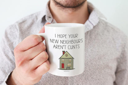 Funny New Home Gifts - I Hope Your New Neighbours Aren'T C**Ts Mug - New House Gift Ideas, Rude Moving in Gifts for Friends, First Mortgage House Warming Present, 11Oz Ceramic Dishwasher Safe Mugs