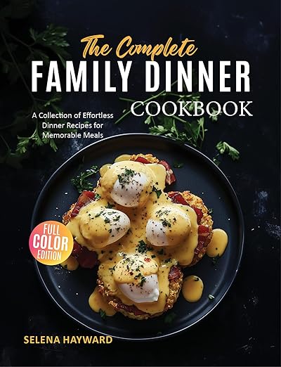 The Complete Family Dinner Cookbook: A Collection of Effortless Dinner Recipes for Memorable Meals Paperback – Large Print, 7 Dec. 2024 by Selena Hayward (Author)
